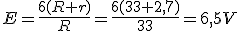 E=\frac{6(R+r)}{R}=\frac{6(33+2,7)}{33}=6,5V