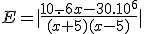 E=|\frac{10.^-6x-30.10^6}{(x+5)(x-5)}|