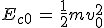 E_{c0}\,=\,\frac{1}{2}mv_0^2