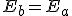 E_b = E_a