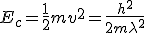 E_c=\frac{1}{2}mv^2=\frac{h^2}{2m\lambda^2}