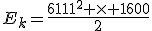 E_k=\frac{{6.11}^2 \times 1600}{2}