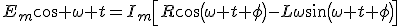 E_m\cos \omega t=I_m\left[R\cos\left(\omega t+\phi\right)-L\omega\sin\left(\omega t+\phi\right)\right]