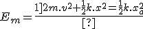 E_m=\frac{1]{2}m.v^2+\frac{1}{2}k.x^2=\frac{1}{2}k.x_a^2