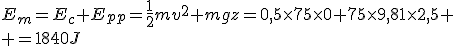 E_m=E_c+E_{pp}=\frac{1}{2}mv^2+mgz=0,5\times75\times0+75\times9,81\times2,5
 \\ =1840J