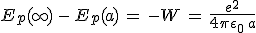 E_p(\infty)\,-\,E_p(a)\,=\,-W\,=\,\frac{e^2}{4\pi\epsilon_0\,a}