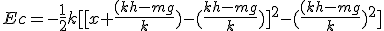 Ec=-\frac{1}{2}k[[x+\frac{(kh-mg}{k})-(\frac{kh-mg}{k})]^2-(\frac{(kh-mg}{k})^2]