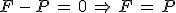 F\,-\,P\,=\,0\,\Rightarrow\,F\,=\,P