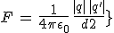 F\,=\,\frac{1}{4\pi\epsilon_0}\,\frac{|q|\,|q^'|}{d^2}