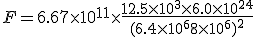 F = 6.67\times10^{11}\times\frac{12.5\times10^3\times6.0\times10^{24}}{(6.4\times10^6+8\times10^6)^2}