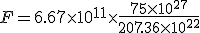 F = 6.67\times10^{11}\times\frac{75\times10^{27}}{207.36\times10^{22}}