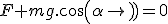 F+mg.cos(\alpha)=0