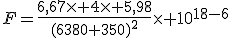 F=\frac{6,67\times 4\times 5,98}{(6380+350)^2}\times 10^{18-6}