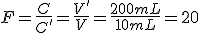 F=\frac{C}{C'}=\frac{V'}{V}=\frac{200mL}{10mL}=20