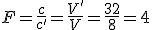 F=\frac{c}{c'}=\frac{V'}{V}=\frac{32}{8}=4