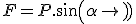 F=P.sin(\alpha)