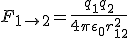 F_{1\rightarrow 2} = \frac{q_1 q_2}{4 \pi \epsilon_0 r_{12}^2}