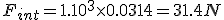 F_{int}=1.10^3\times0.0314=31.4N