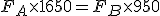 F_A\times 1650 = F_B\times 950