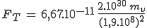 F_T\,=\,6,67.10^{-11}\,\frac{2.10^{30}\,m_v}{(1,9.10^8)^2}