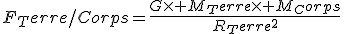 F_Terre/Corps=\frac{G\times M_Terre\times M_Corps}{R_Terre^2^}