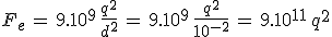 F_e\,=\,9.10^9\,\frac{q^2}{d^2}\,=\,9.10^9\,\frac{q^2}{10^{-2}}\,=\,9.10^{11}\,q^2