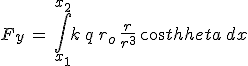 F_y\,=\,\int_{x_1}^{x_2}k\,q\,r_o\,\frac{r}{r^3}\,cos\theta\,dx