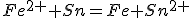 Fe^{2+}+Sn=Fe+Sn^{2+}