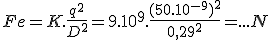 Fe = K.\frac{q^2}{D^2} = 9.10^9.\frac{(50.10^{-9})^2}{0,29^2} = ... N 