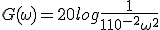 G( \omega ) = 20 log \frac{1}{1+10^{-2} \omega ^2}