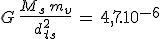 G\,\frac{M_s\,m_v}{d_{ts}^2}\,=\,4,7.10^{-6}