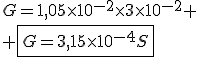 G=1,05\times10^{-2}\times3\times10^{-2}
 \\ \fbox{G=3,15\times10^{-4}S}