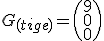 G_{(tige)}=\begin{pmatrix}9\\0\\0\end{pmatrix}