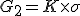 G_2 = K\times\sigma