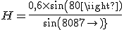 H = \frac{0,6\times sin(80)}{sin(80+87)}