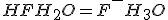HF + H_2O = F^- + H_3O^+