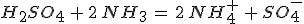 H_2SO_4\,+\,2\,NH_3\,=\,2\,NH_4^+\,+\,SO_4^-
