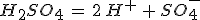 H_2SO_4\,=\,2\,H^+\,+\,SO_4^-