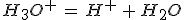 H_3O^+\,=\,H^+\,+\,H_2O