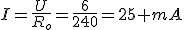 I=\frac{U}{R_o}=\frac{6}{240}=25 mA