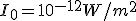I_{0}=10^{-12}W/m^{2}