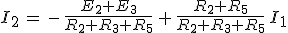 I_2\,=\,-\,\frac{E_2+E_3}{R_2+R_3+R_5}\,+\,\frac{R_2+R_5}{R_2+R_3+R_5}\,I_1