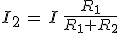 I_2\,=\,I\,\frac{R_1}{R_1+R_2}