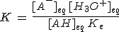K\,=\,\frac{[A^-]_{eq}\,[H_3O^+]_{eq}}{[AH]_{eq}\,K_e}