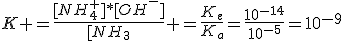 K =\frac{[NH_4^+]*[OH^-]}{[NH_3} =\frac{K_e}{K_a}=\frac{10^{-14}}{10^{-5}}=10^{-9}