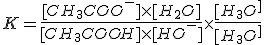 K = \frac{[CH_3COO^-] \times [H_2O]} {[CH_3COOH] \times [HO^-]} \times \frac{[H_3O^+]}{[H_3O^+]}