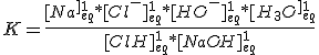 K = \frac{[Na^+]^1_{eq}*[Cl^-]^1_{eq}*[HO^-]^1_{eq} * [H_3O^+]^1_{eq}}{[ClH]^1_{eq}*[NaOH]^1_{eq}}