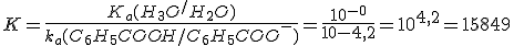 K = \frac{K_a(H_3O^+/H_2O)}{k_a(C_6H_5COOH/C_6H_5COO^-)}=\frac{10^{-0}}{10-4,2}= 10^{4,2}=15849