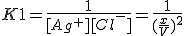 K1=\frac{1}{[Ag^+][Cl^-]}=\frac{1}{({\frac{x}{V}})^2}