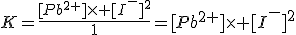 K=\frac{[Pb^{2+}]\times [I^-]^2}{1}=[Pb^{2+}]\times [I^-]^2